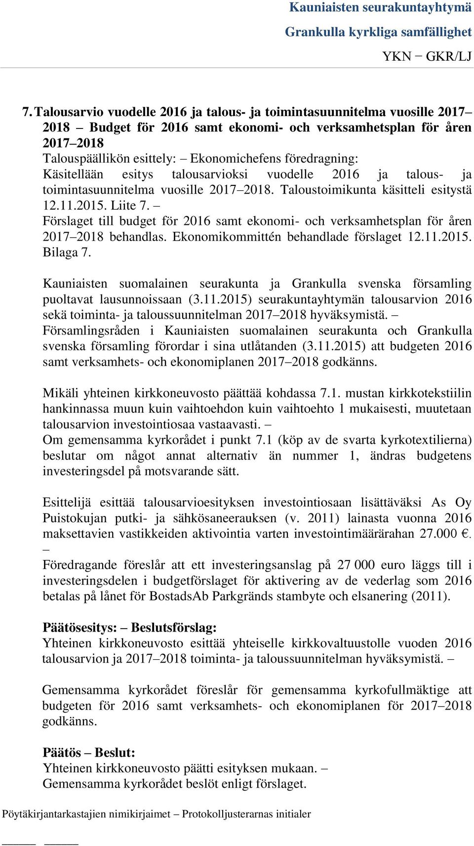 Förslaget till budget för 2016 samt ekonomi- och verksamhetsplan för åren 2017 2018 behandlas. Ekonomikommittén behandlade förslaget 12.11.2015. Bilaga 7.