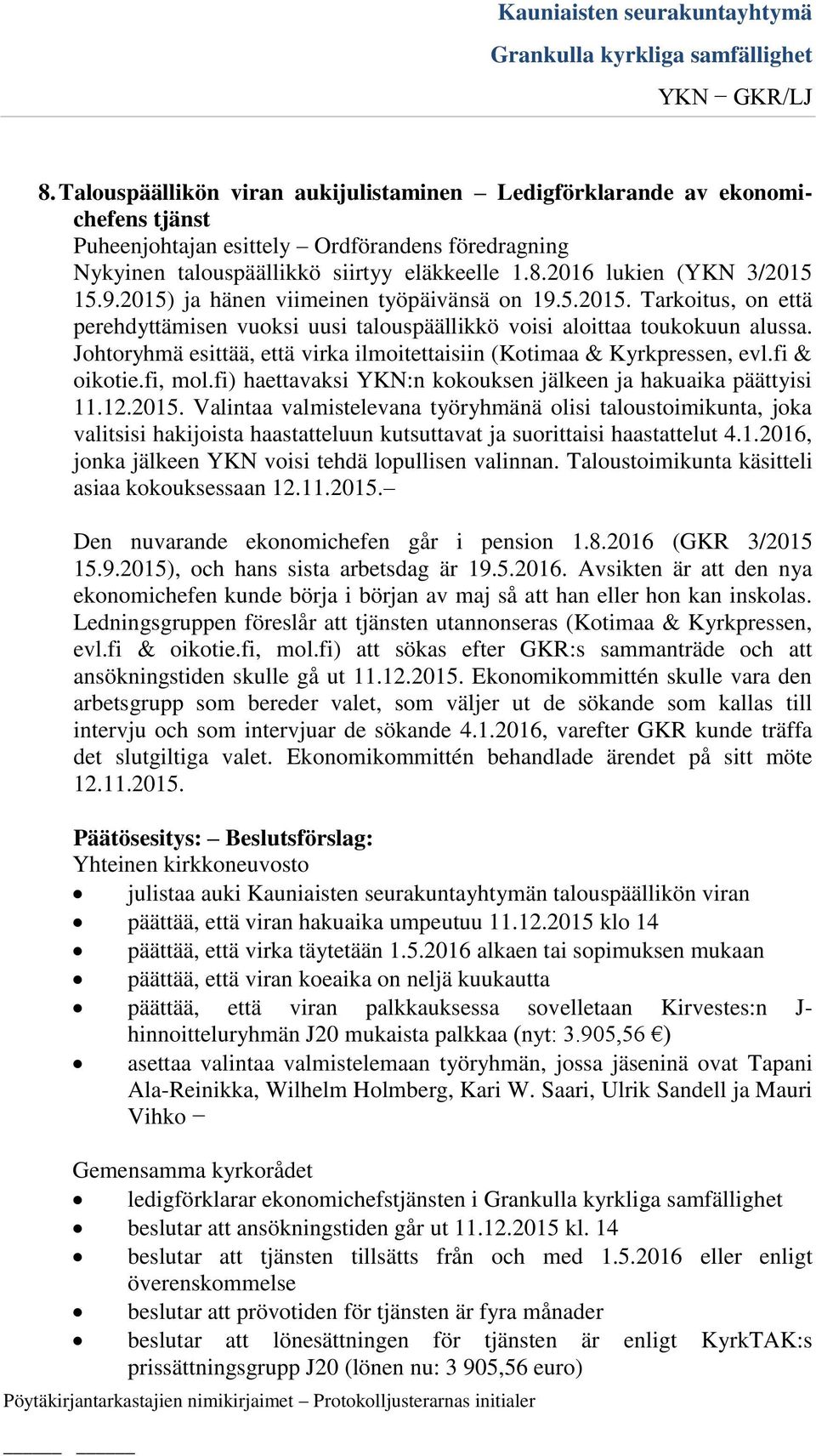 Johtoryhmä esittää, että virka ilmoitettaisiin (Kotimaa & Kyrkpressen, evl.fi & oikotie.fi, mol.fi) haettavaksi YKN:n kokouksen jälkeen ja hakuaika päättyisi 11.12.2015.
