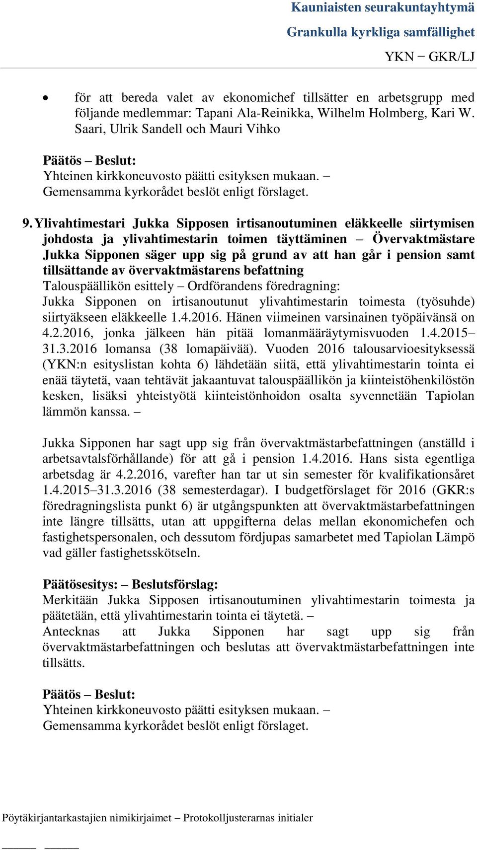 samt tillsättande av övervaktmästarens befattning Talouspäällikön esittely Ordförandens föredragning: Jukka Sipponen on irtisanoutunut ylivahtimestarin toimesta (työsuhde) siirtyäkseen eläkkeelle 1.4.