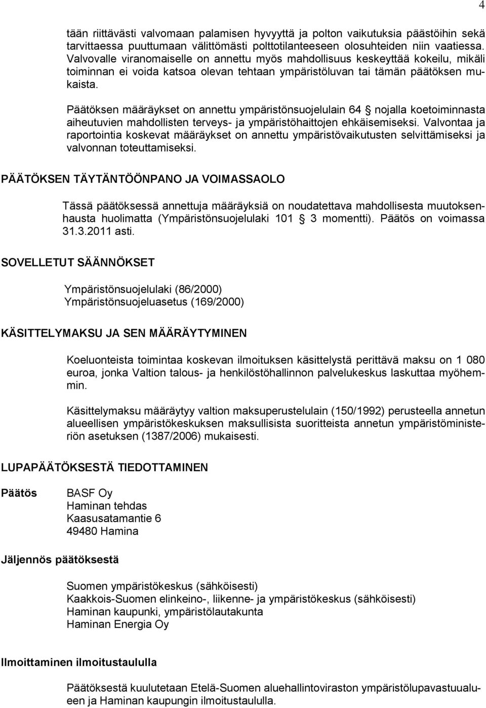 Päätöksen määräykset on annettu ympäristönsuojelulain 64 nojalla koetoiminnasta aiheutuvien mahdollisten terveys- ja ympäristöhaittojen ehkäisemiseksi.