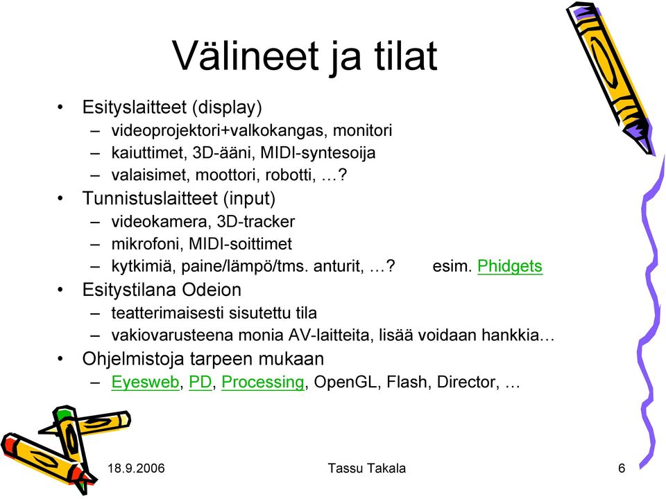 Tunnistuslaitteet (input) videokamera, 3D-tracker mikrofoni, MIDI-soittimet kytkimiä, paine/lämpö/tms. anturit,? esim.