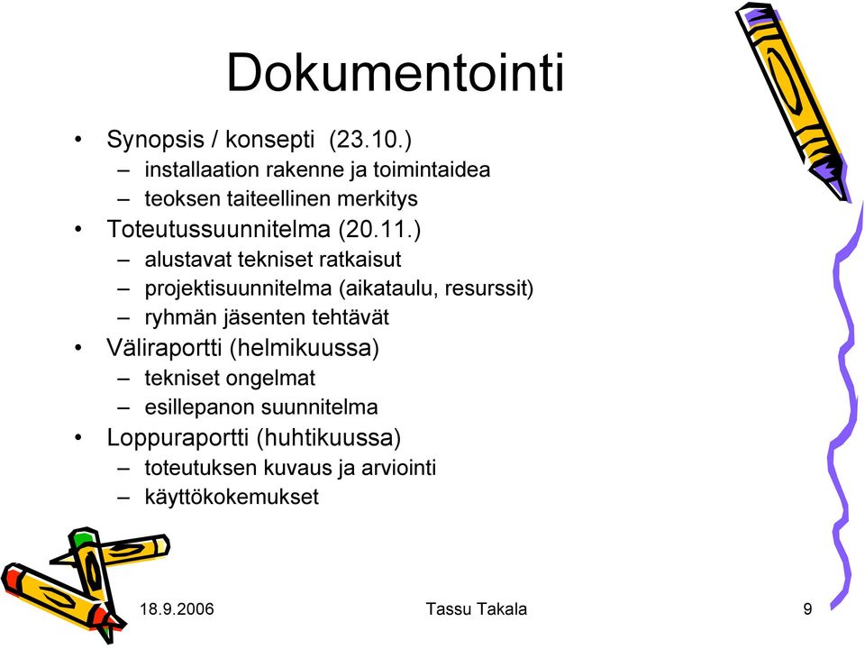 ) alustavat tekniset ratkaisut projektisuunnitelma (aikataulu, resurssit) ryhmän jäsenten tehtävät