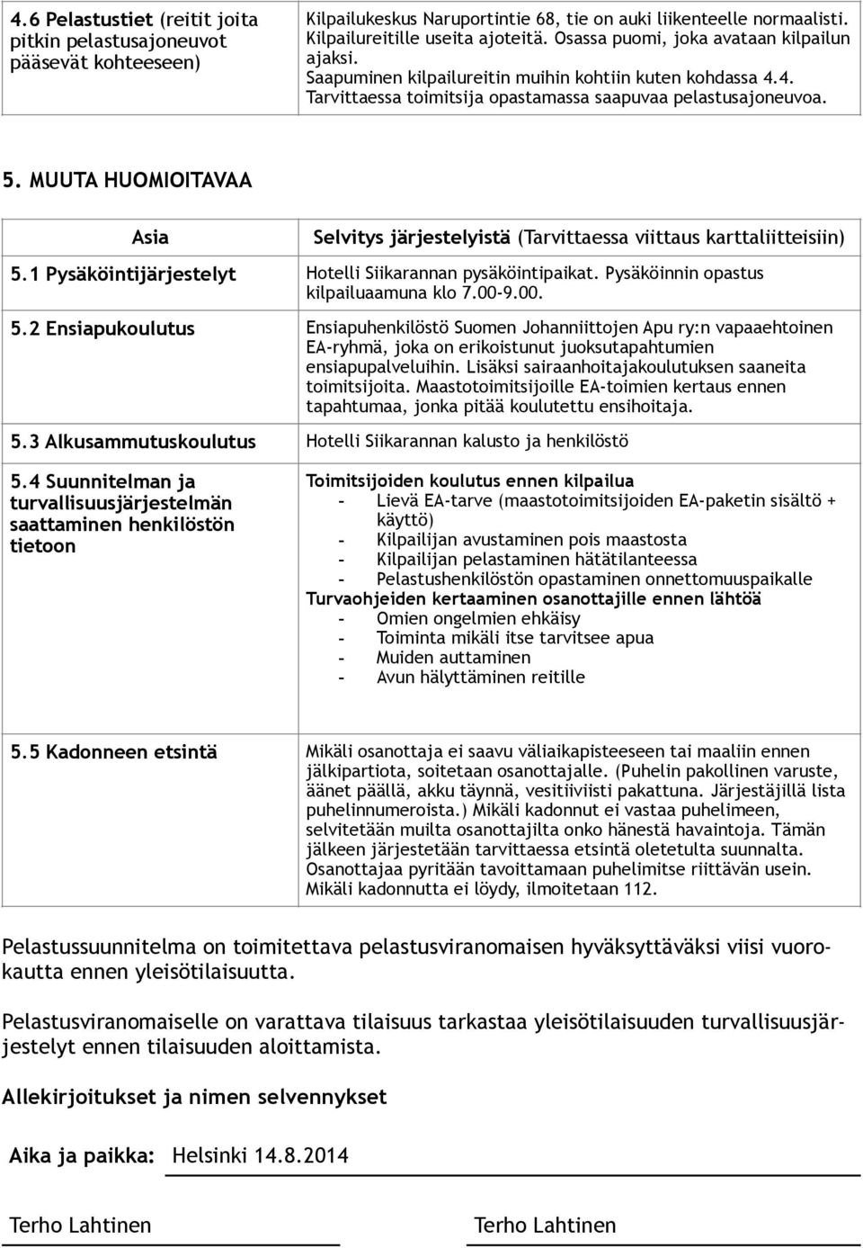 4. Tarvittaessa toimitsija opastamassa saapuvaa pelastusajoneuvoa. Selvitys järjestelyistä (Tarvittaessa viittaus karttaliitteisiin) 5.1 Pysäköintijärjestelyt Hotelli Siikarannan pysäköintipaikat.