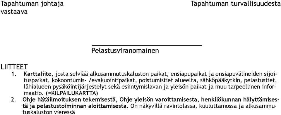 alueelta, sähköpääkytkin, pelastustiet, lähialueen pysäköintijärjestelyt sekä esiintymislavan ja yleisön paikat ja muu tarpeellinen informaatio.