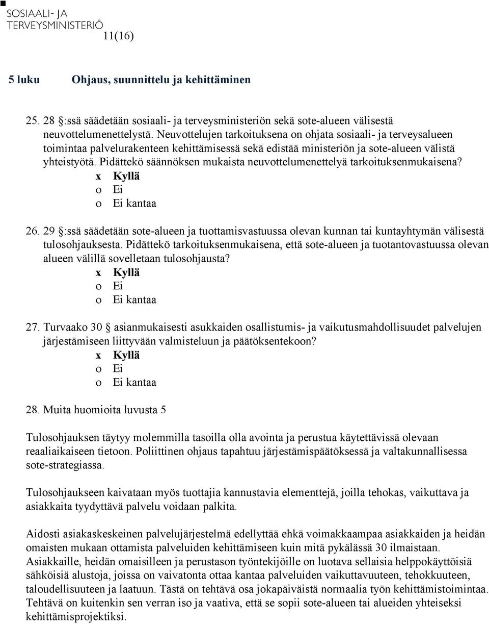 Pidättekö säännöksen mukaista neuvottelumenettelyä tarkoituksenmukaisena? 26. 29 :ssä säädetään sote-alueen ja tuottamisvastuussa olevan kunnan tai kuntayhtymän välisestä tulosohjauksesta.