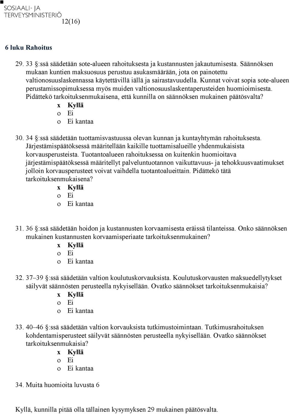 Kunnat voivat sopia sote-alueen perustamissopimuksessa myös muiden valtionosuuslaskentaperusteiden huomioimisesta. Pidättekö tarkoituksenmukaisena, että kunnilla on säännöksen mukainen päätösvalta?