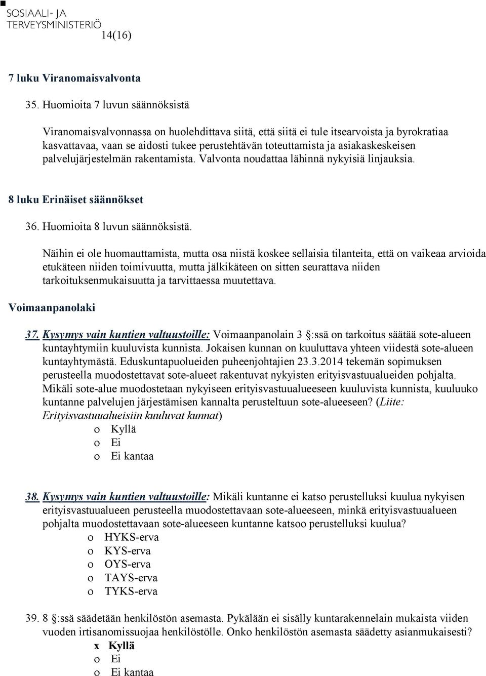 asiakaskeskeisen palvelujärjestelmän rakentamista. Valvonta noudattaa lähinnä nykyisiä linjauksia. 8 luku Erinäiset säännökset 36. Huomioita 8 luvun säännöksistä.