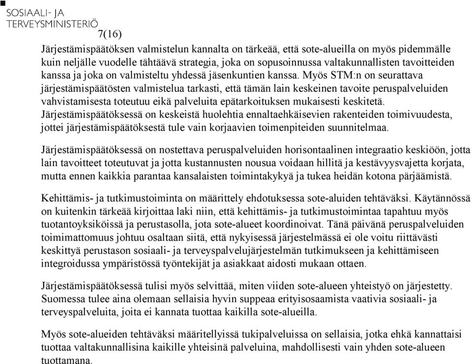 Myös STM:n on seurattava järjestämispäätösten valmistelua tarkasti, että tämän lain keskeinen tavoite peruspalveluiden vahvistamisesta toteutuu eikä palveluita epätarkoituksen mukaisesti keskitetä.