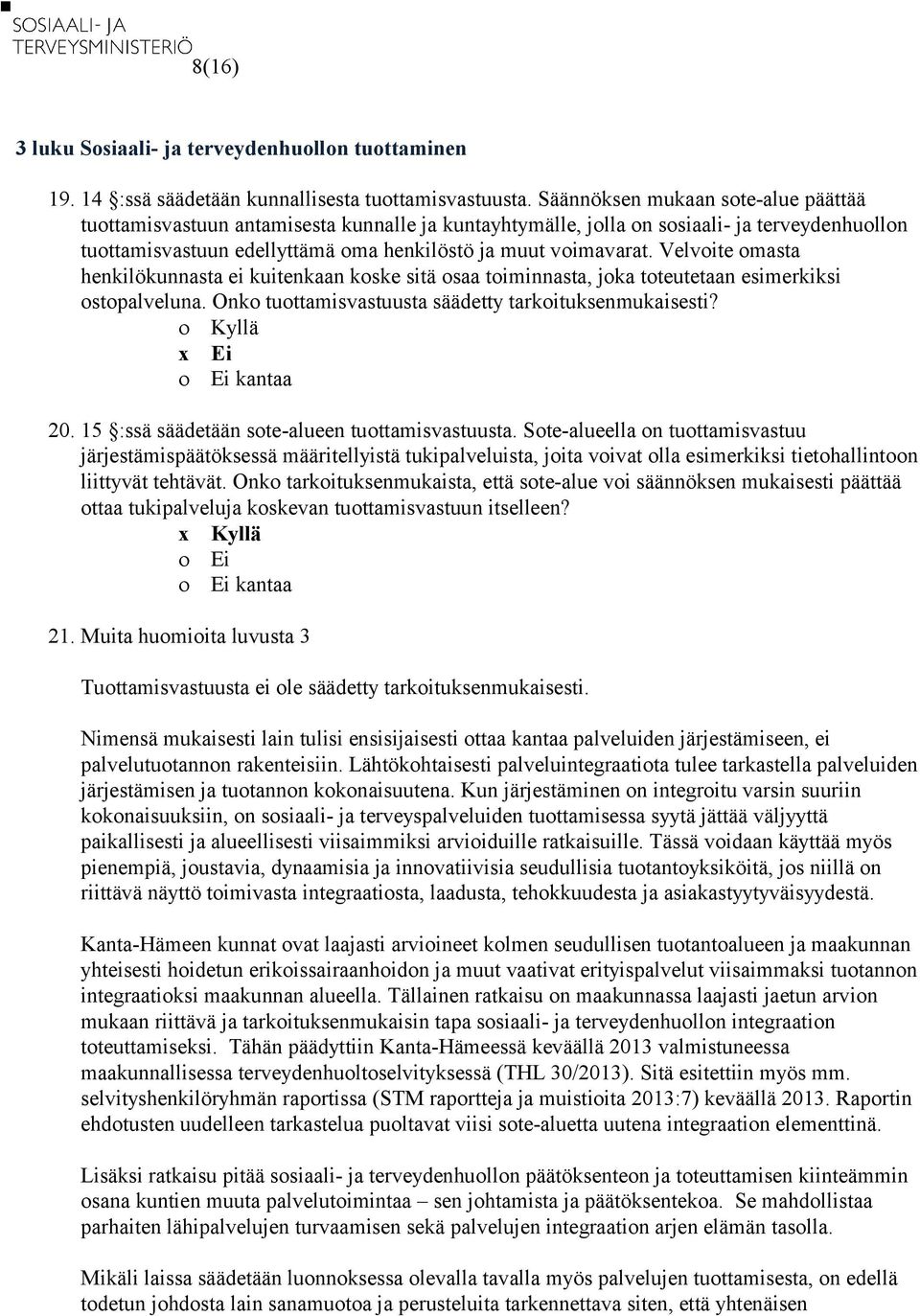 Velvoite omasta henkilökunnasta ei kuitenkaan koske sitä osaa toiminnasta, joka toteutetaan esimerkiksi ostopalveluna. Onko tuottamisvastuusta säädetty tarkoituksenmukaisesti? Kyllä x Ei 20.