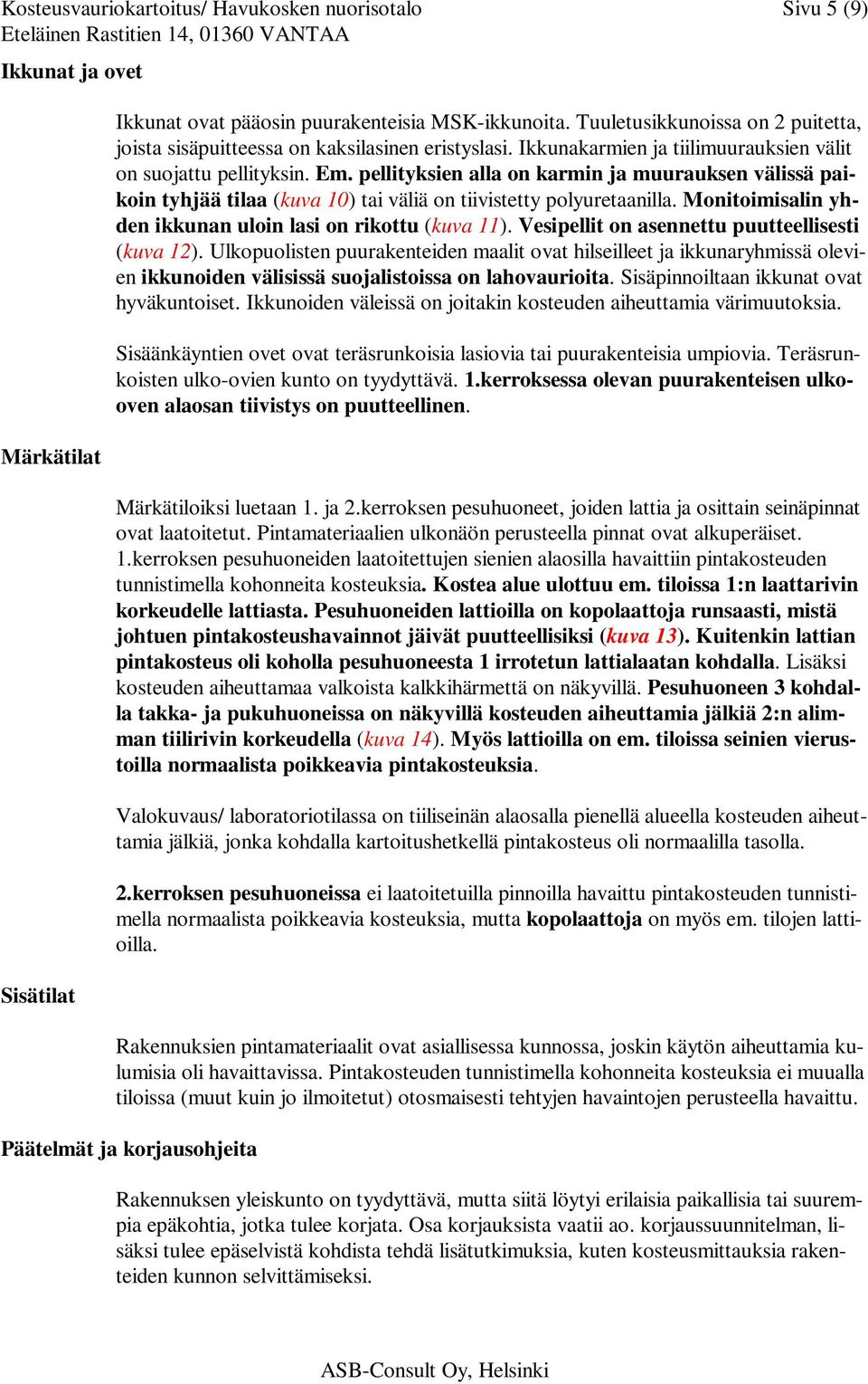 pellityksien alla on karmin ja muurauksen välissä paikoin tyhjää tilaa (kuva 10) tai väliä on tiivistetty polyuretaanilla. Monitoimisalin yhden ikkunan uloin lasi on rikottu (kuva 11).