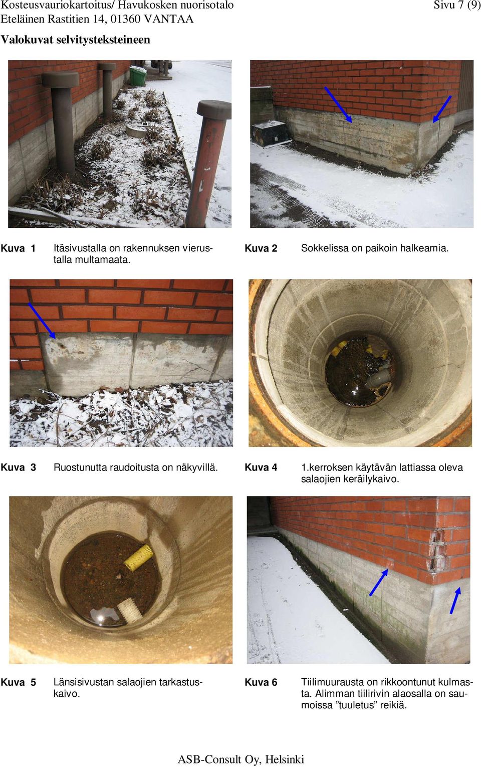 Kuva 3 Ruostunutta raudoitusta on näkyvillä. Kuva 4 1.kerroksen käytävän lattiassa oleva salaojien keräilykaivo.