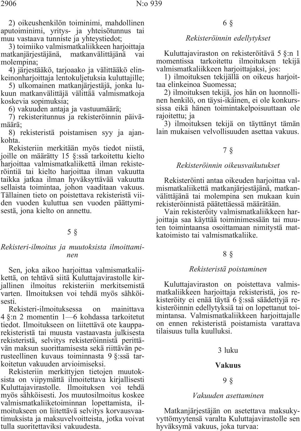 valmismatkoja koskevia sopimuksia; 6) vakuuden antaja ja vastuumäärä; 7) rekisteritunnus ja rekisteröinnin päivämäärä; 8) rekisteristä poistamisen syy ja ajankohta.