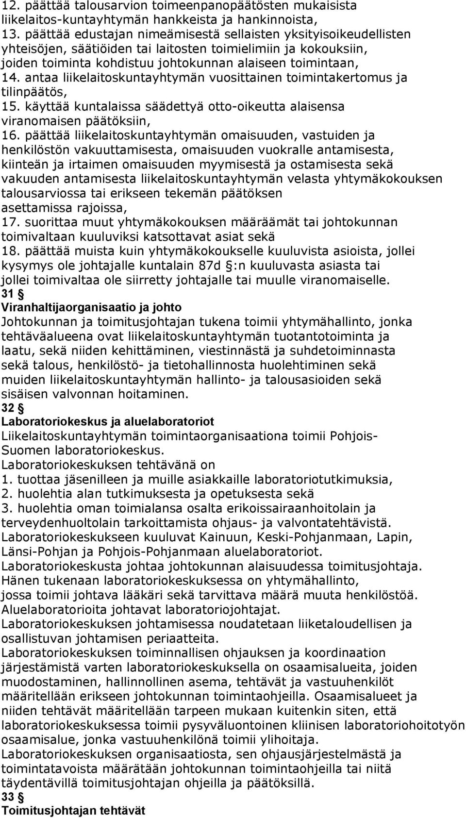 antaa liikelaitoskuntayhtymän vuosittainen toimintakertomus ja tilinpäätös, 15. käyttää kuntalaissa säädettyä otto-oikeutta alaisensa viranomaisen päätöksiin, 16.