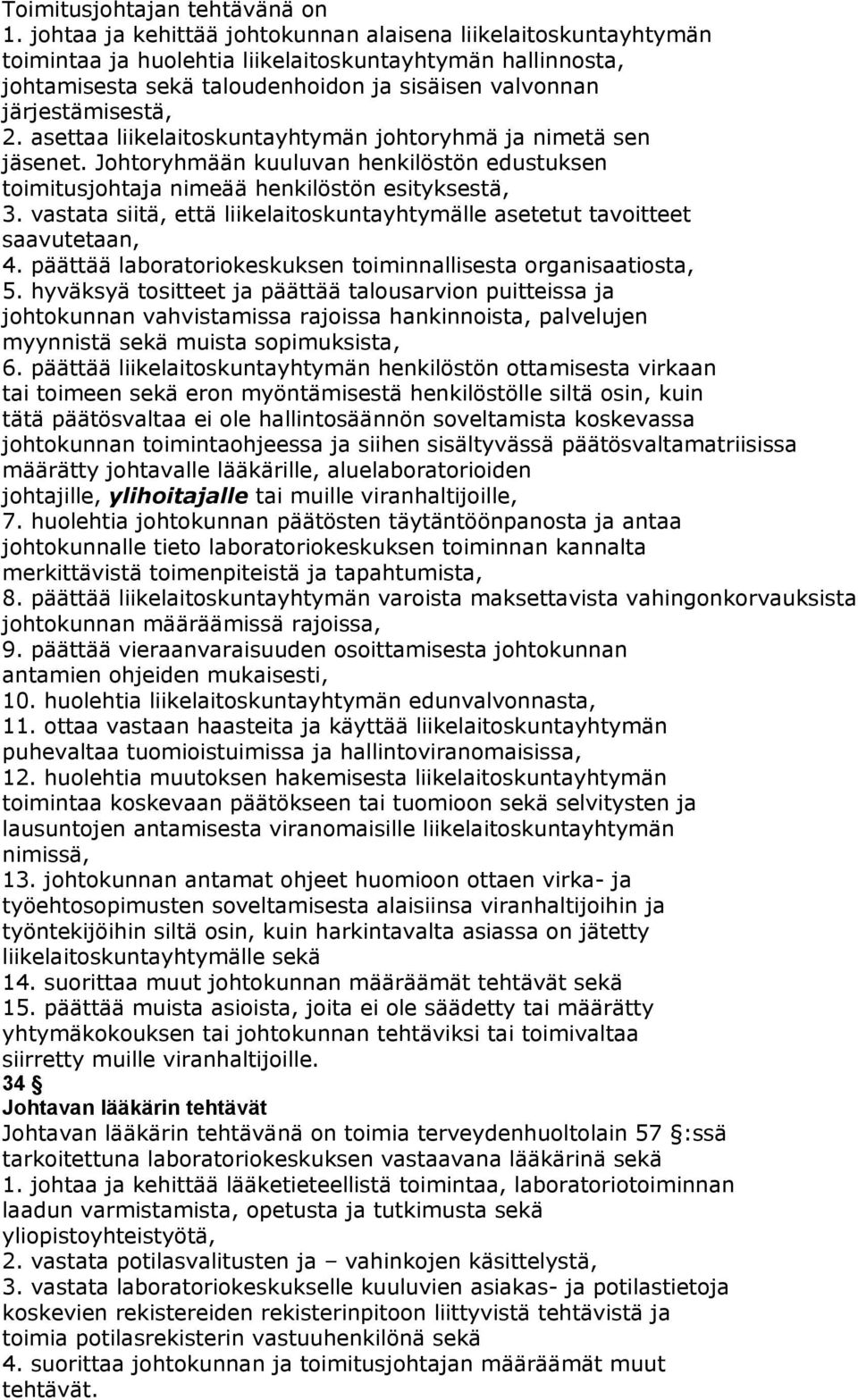 asettaa liikelaitoskuntayhtymän johtoryhmä ja nimetä sen jäsenet. Johtoryhmään kuuluvan henkilöstön edustuksen toimitusjohtaja nimeää henkilöstön esityksestä, 3.