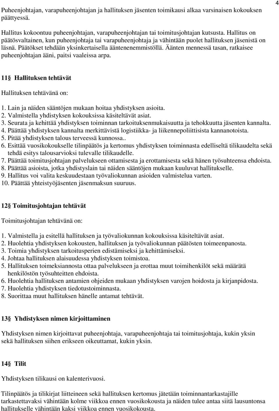 Äänten mennessä tasan, ratkaisee puheenjohtajan ääni, paitsi vaaleissa arpa. 11 Hallituksen tehtävät Hallituksen tehtävänä on: 1. Lain ja näiden sääntöjen mukaan hoitaa yhdistyksen asioita. 2.