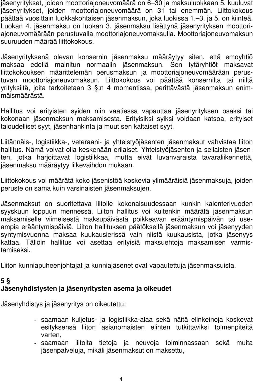 jäsenmaksu lisättynä jäsenyrityksen moottoriajoneuvomäärään perustuvalla moottoriajoneuvomaksulla. Moottoriajoneuvomaksun suuruuden määrää liittokokous.