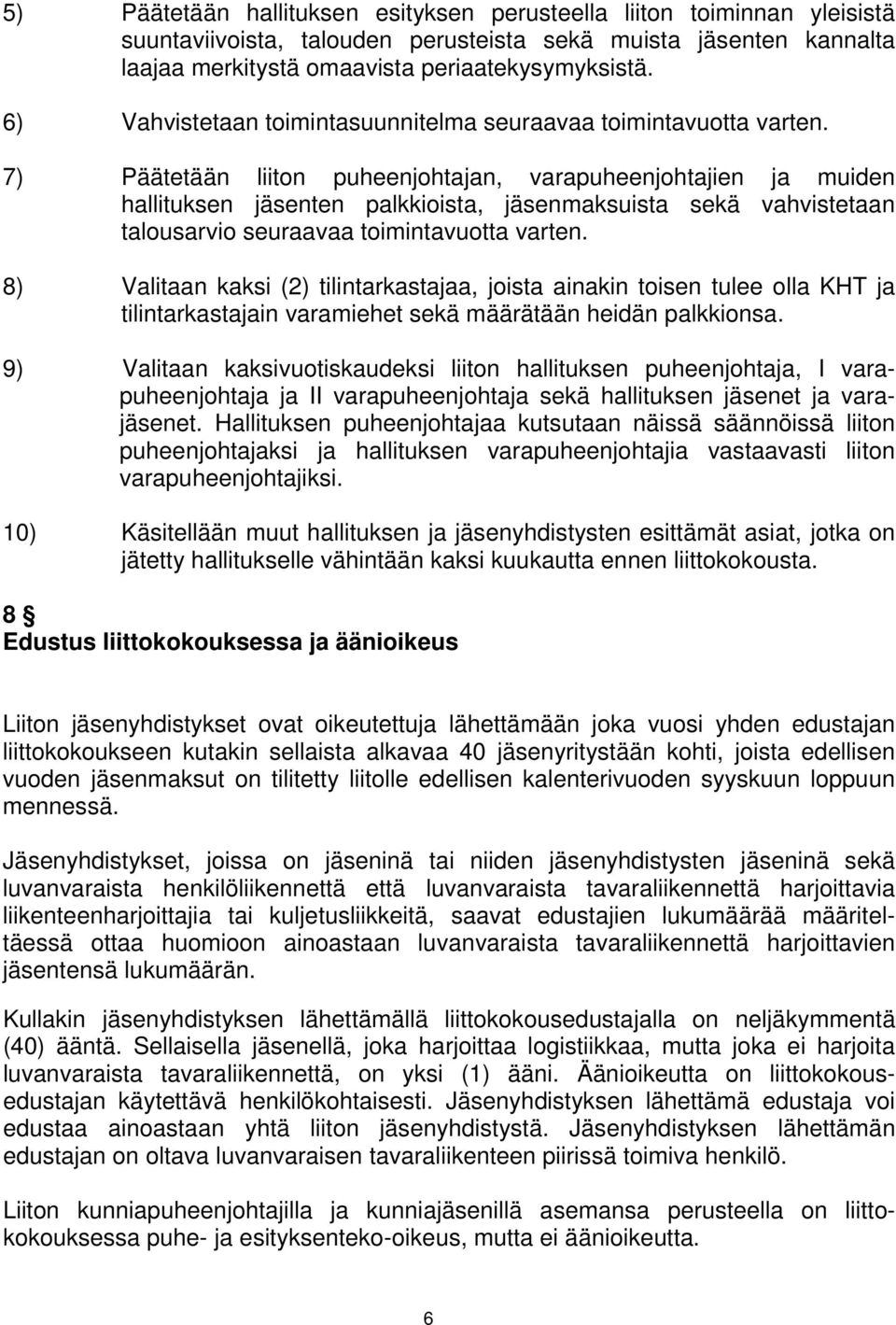 7) Päätetään liiton puheenjohtajan, varapuheenjohtajien ja muiden hallituksen jäsenten palkkioista, jäsenmaksuista sekä vahvistetaan talousarvio seuraavaa toimintavuotta varten.