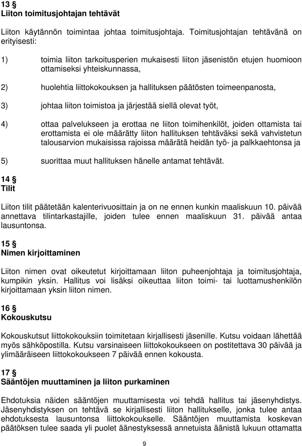 päätösten toimeenpanosta, 3) johtaa liiton toimistoa ja järjestää siellä olevat työt, 4) ottaa palvelukseen ja erottaa ne liiton toimihenkilöt, joiden ottamista tai erottamista ei ole määrätty liiton