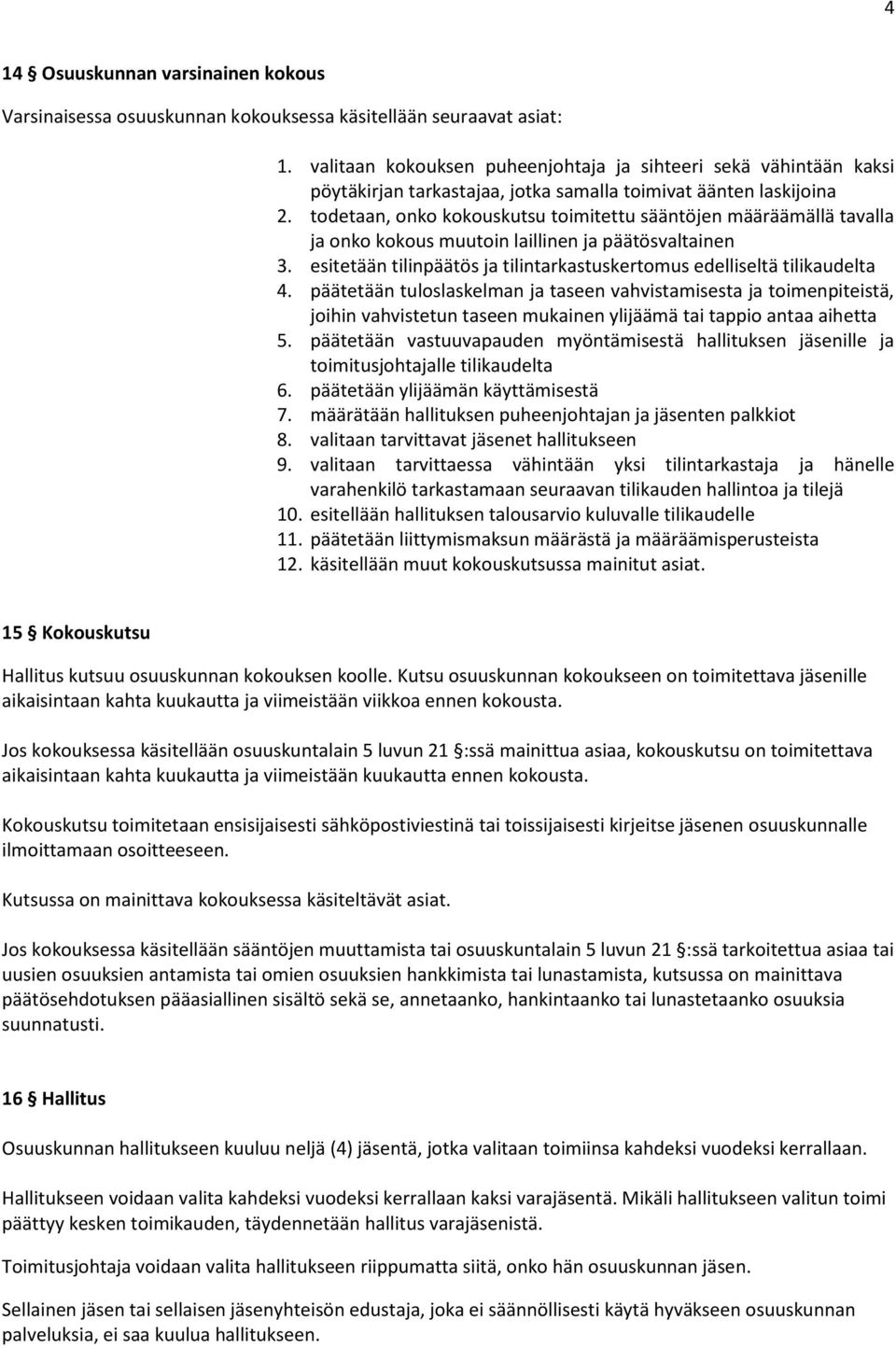 todetaan, onko kokouskutsu toimitettu sääntöjen määräämällä tavalla ja onko kokous muutoin laillinen ja päätösvaltainen 3. esitetään tilinpäätös ja tilintarkastuskertomus edelliseltä tilikaudelta 4.