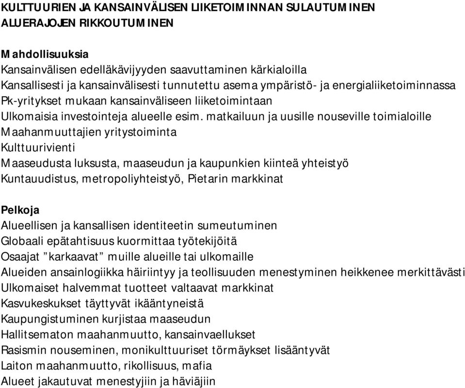 matkailuun ja uusille nouseville toimialoille Maahanmuuttajien yritystoiminta Kulttuurivienti Maaseudusta luksusta, maaseudun ja kaupunkien kiinteä yhteistyö Kuntauudistus, metropoliyhteistyö,