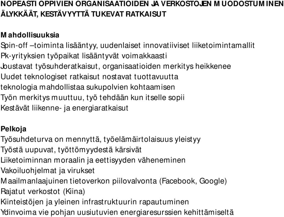 Työn merkitys muuttuu, työ tehdään kun itselle sopii Kestävät liikenne- ja energiaratkaisut Työsuhdeturva on mennyttä, työelämäirtolaisuus yleistyy Työstä uupuvat, työttömyydestä kärsivät