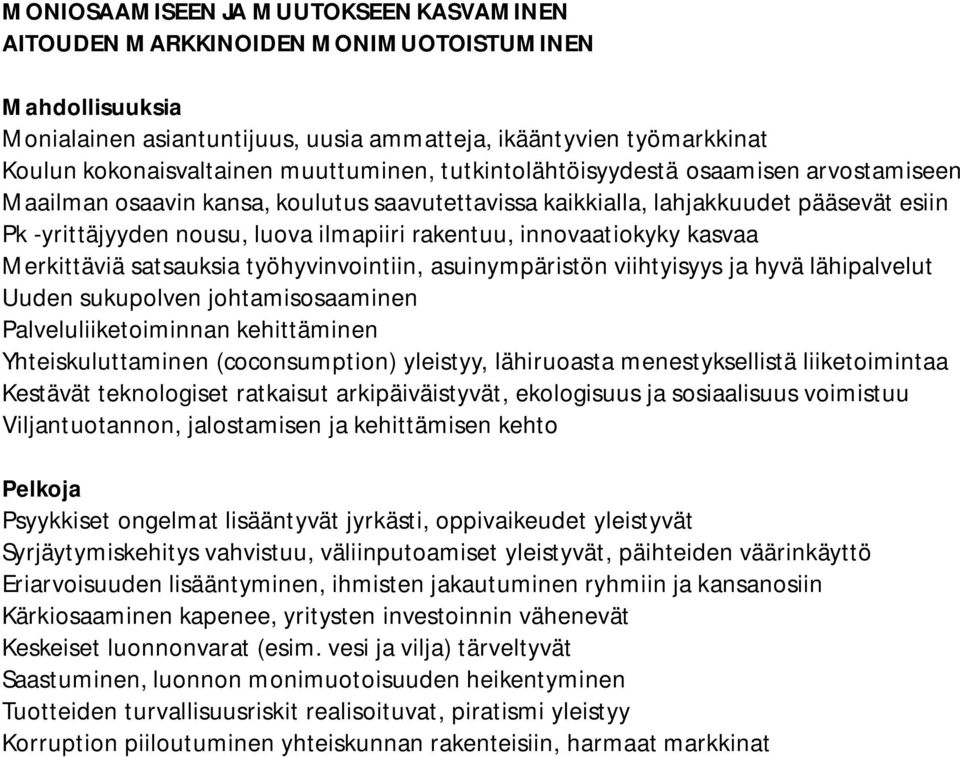 innovaatiokyky kasvaa Merkittäviä satsauksia työhyvinvointiin, asuinympäristön viihtyisyys ja hyvä lähipalvelut Uuden sukupolven johtamisosaaminen Palveluliiketoiminnan kehittäminen