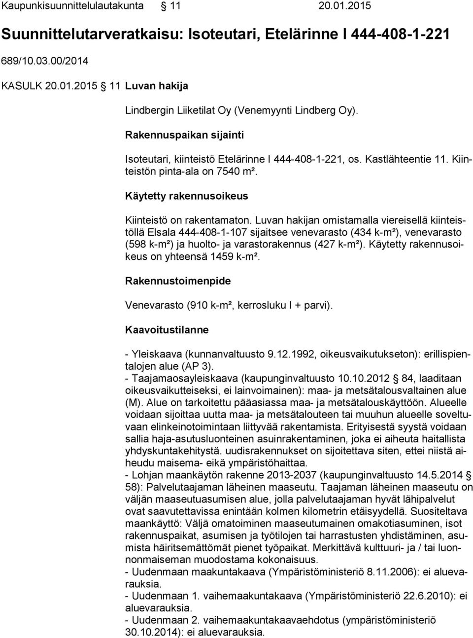 Luvan hakijan omistamalla viereisellä kiin teistöl lä Elsala 444-408-1-107 sijaitsee venevarasto (434 k-m²), venevarasto (598 k-m²) ja huolto- ja varastorakennus (427 k-m²).