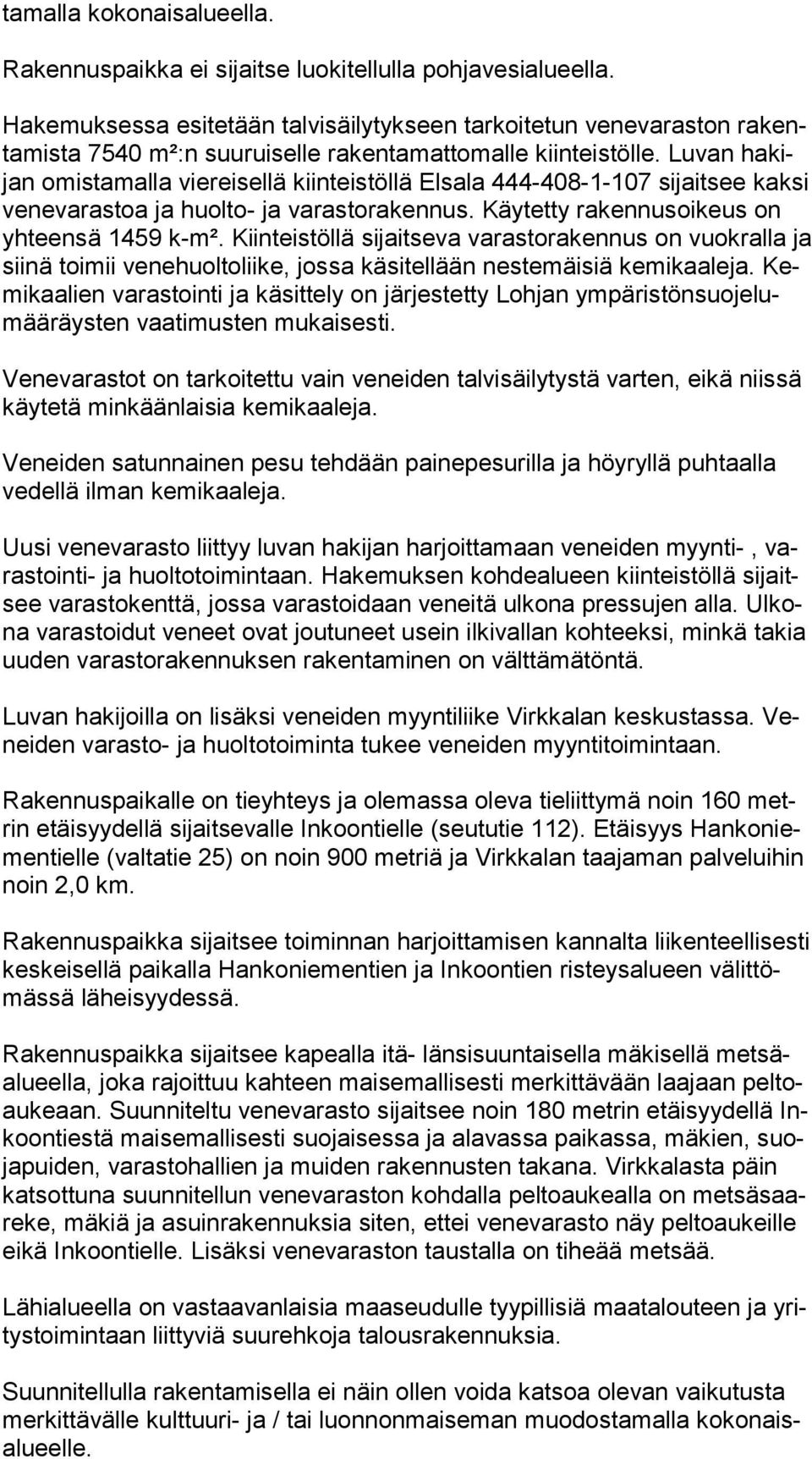 Luvan ha kijan omistamalla viereisellä kiin teis töl lä Elsala 444-408-1-107 sijaitsee kak si ve ne va ras toa ja huolto- ja va ras to ra ken nus. Käytetty ra ken nus oi keus on yh teen sä 1459 k-m².