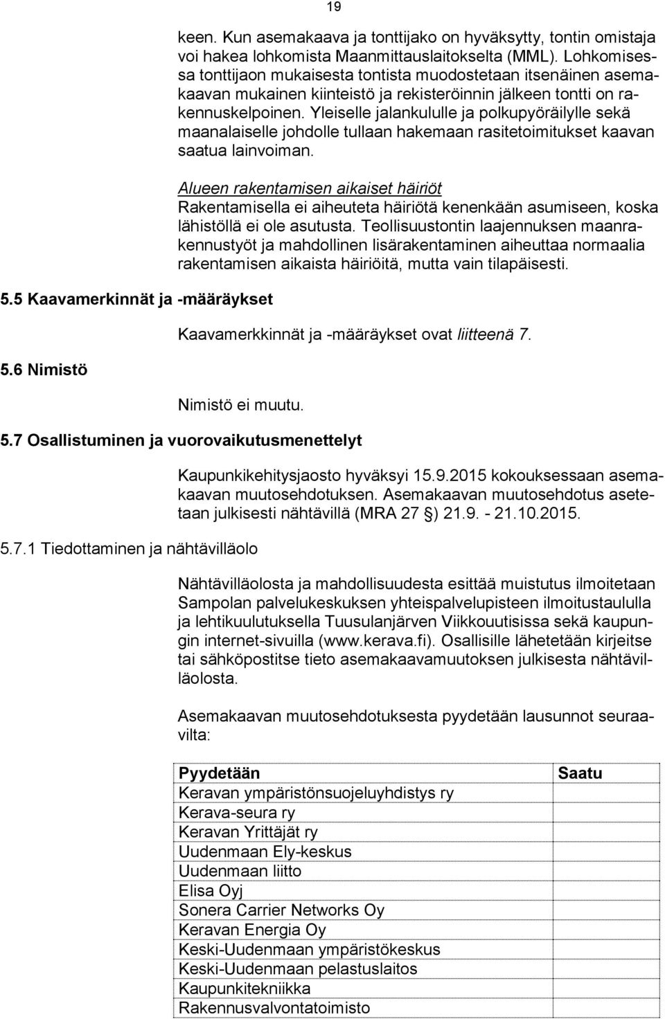 Yleiselle jalankululle ja polkupyöräilylle sekä maanalaiselle johdolle tullaan hakemaan rasitetoimitukset kaavan saatua lainvoiman.