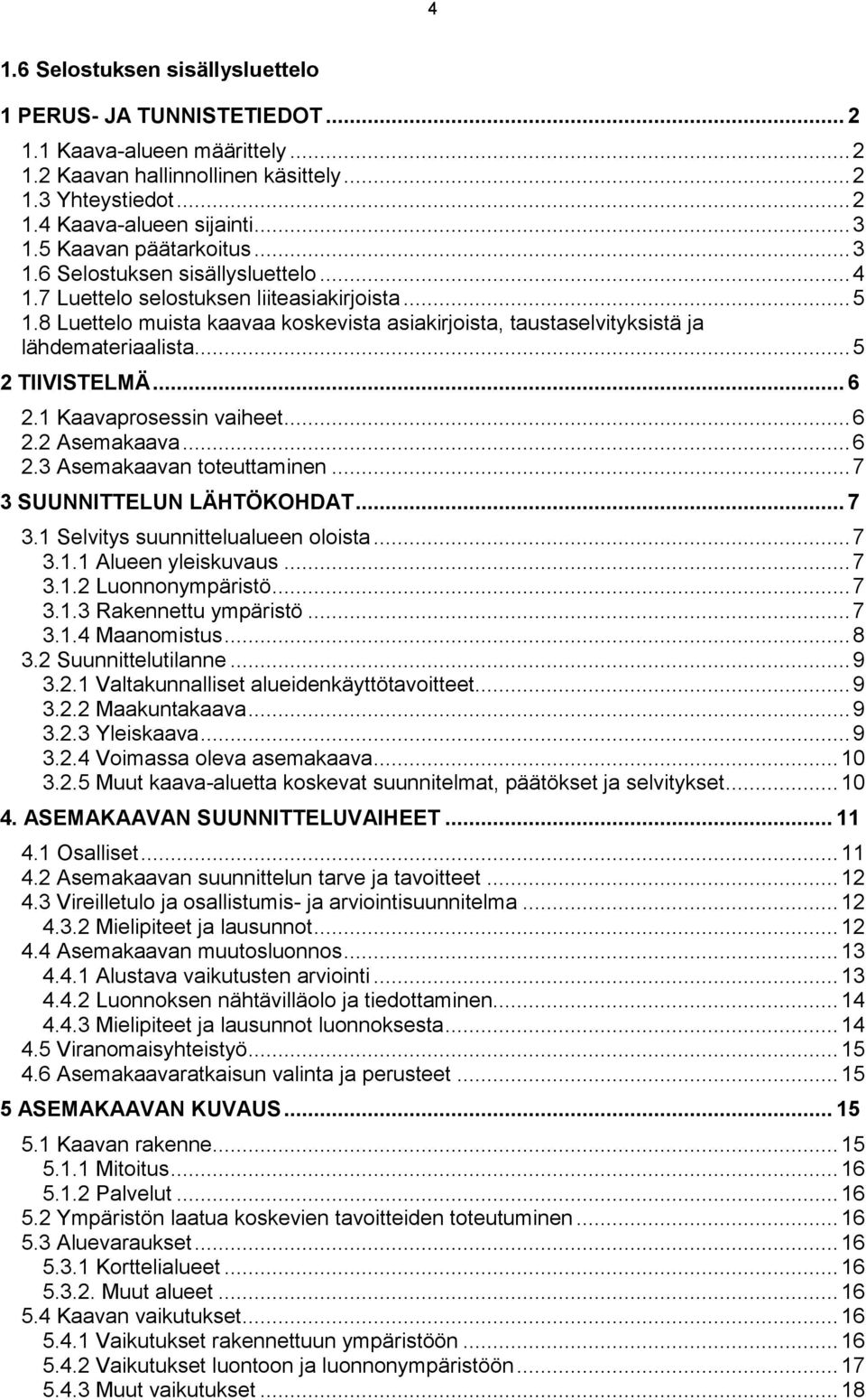 8 Luettelo muista kaavaa koskevista asiakirjoista, taustaselvityksistä ja lähdemateriaalista... 5 2 TIIVISTELMÄ... 6 2.1 Kaavaprosessin vaiheet... 6 2.2 Asemakaava... 6 2.3 Asemakaavan toteuttaminen.