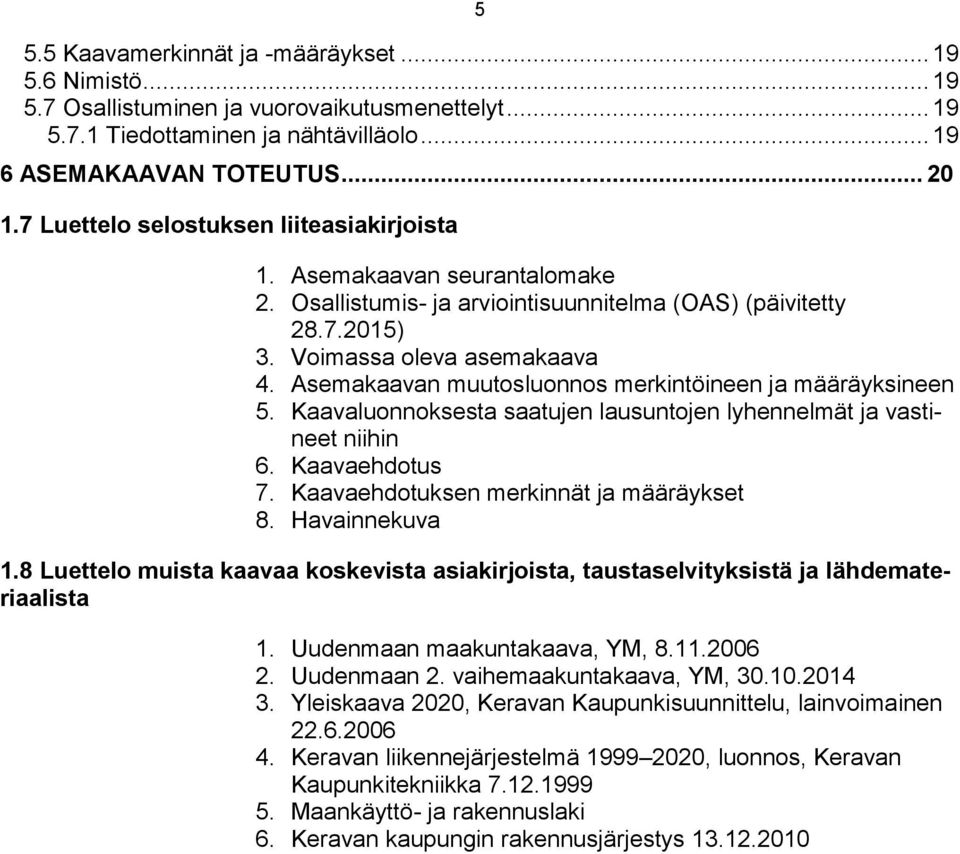 Asemakaavan muutosluonnos merkintöineen ja määräyksineen 5. Kaavaluonnoksesta saatujen lausuntojen lyhennelmät ja vastineet niihin 6. Kaavaehdotus 7. Kaavaehdotuksen merkinnät ja määräykset 8.