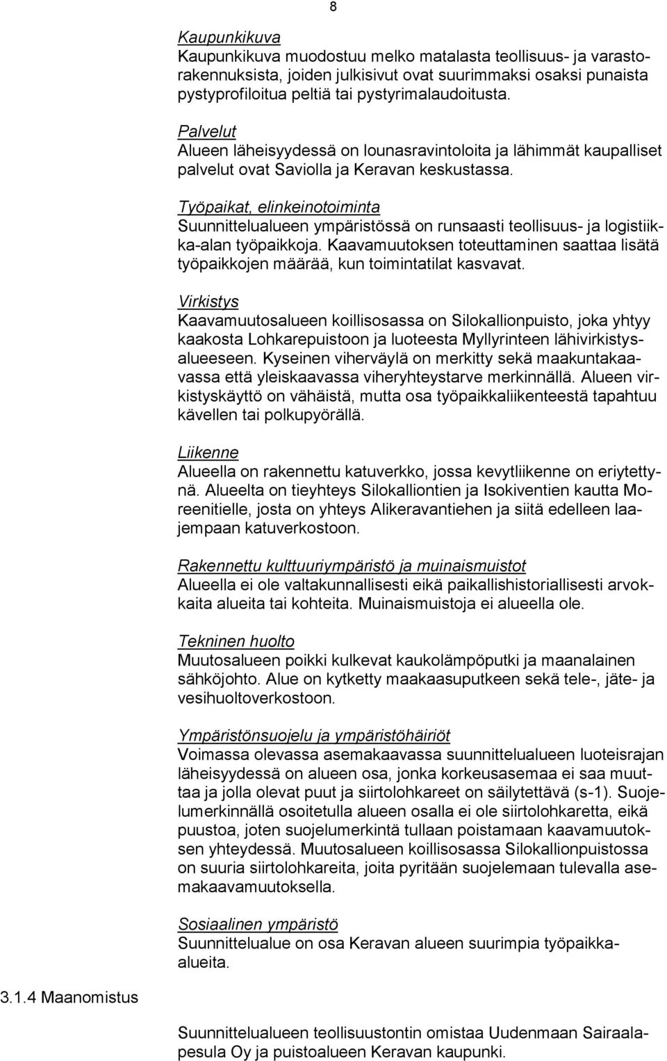 Työpaikat, elinkeinotoiminta Suunnittelualueen ympäristössä on runsaasti teollisuus- ja logistiikka-alan työpaikkoja.