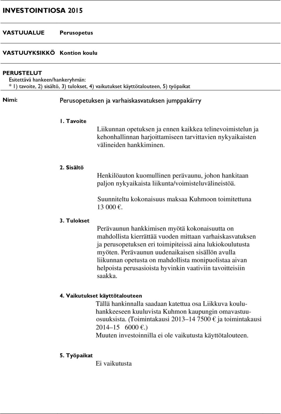 Tavoite Liikunnan opetuksen ja ennen kaikkea telinevoimistelun ja kehonhallinnan harjoittamiseen tarvittavien nykyaikaisten välineiden hankkiminen. 2.