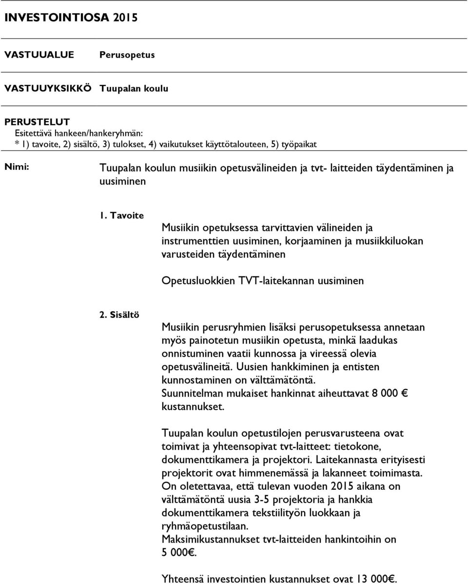 Tavoite Musiikin opetuksessa tarvittavien välineiden ja instrumenttien uusiminen, korjaaminen ja musiikkiluokan varusteiden täydentäminen Opetusluokkien TVT-laitekannan uusiminen 2.