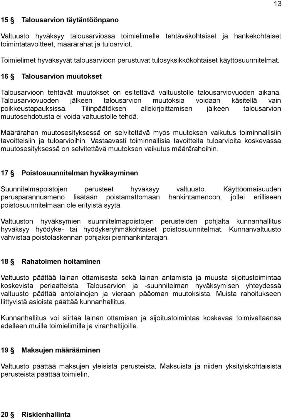 16 Talousarvion muutokset Talousarvioon tehtävät muutokset on esitettävä valtuustolle talousarviovuoden aikana.