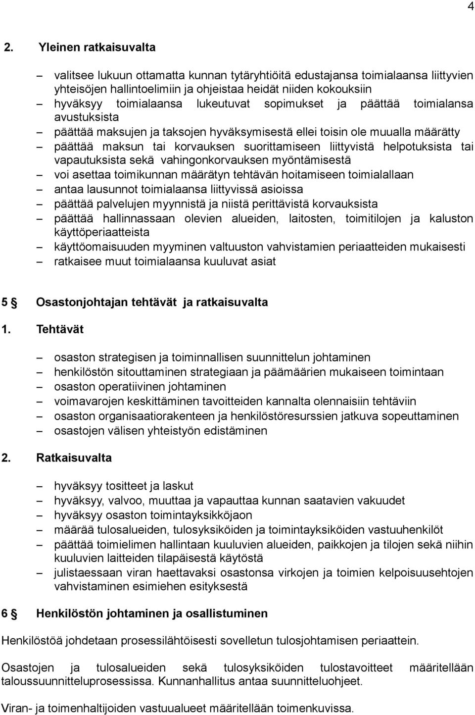 helpotuksista tai vapautuksista sekä vahingonkorvauksen myöntämisestä voi asettaa toimikunnan määrätyn tehtävän hoitamiseen toimialallaan antaa lausunnot toimialaansa liittyvissä asioissa päättää