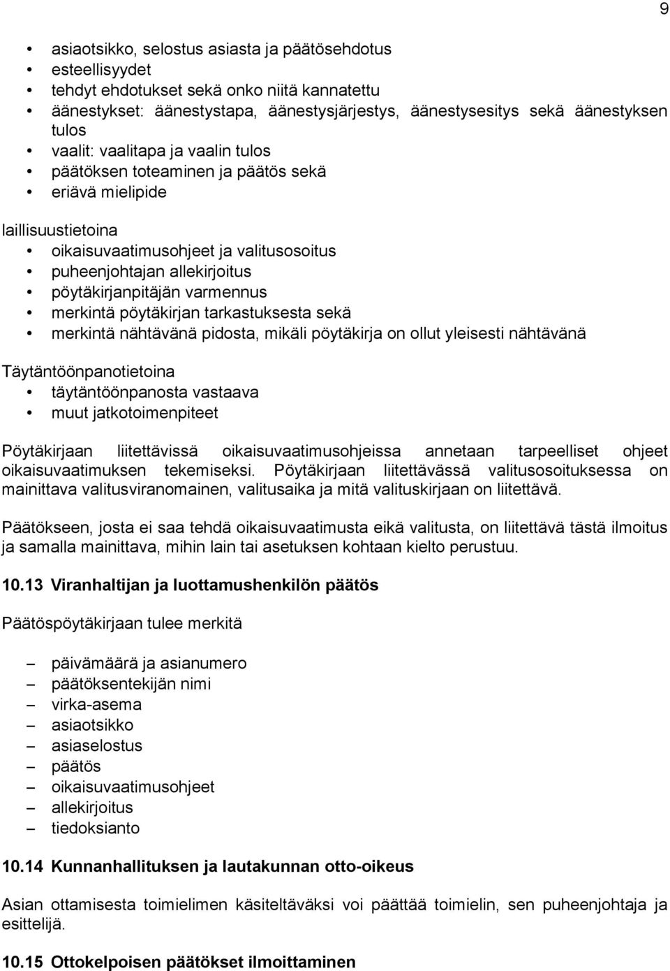 merkintä pöytäkirjan tarkastuksesta sekä merkintä nähtävänä pidosta, mikäli pöytäkirja on ollut yleisesti nähtävänä Täytäntöönpanotietoina täytäntöönpanosta vastaava muut jatkotoimenpiteet