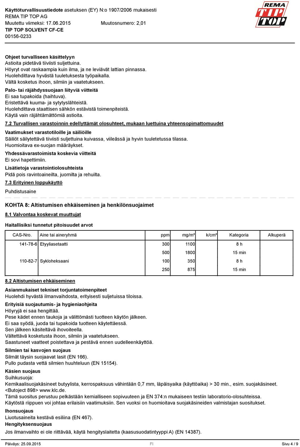 Huolehdittava staattisen sähkön estävistä toimenpiteistä. Käytä vain räjähtämättömiä astioita. 7.