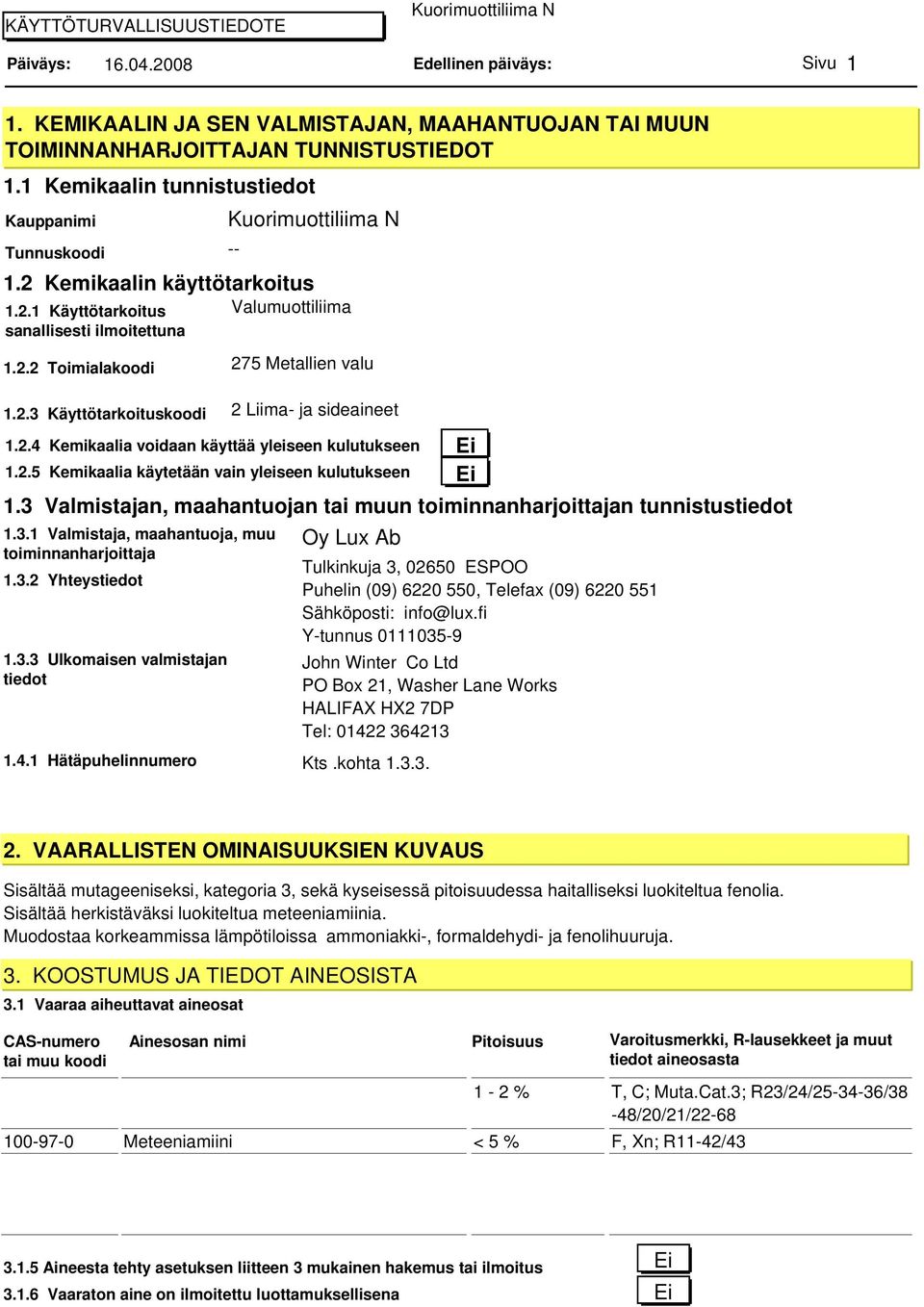 2.5 Kemikaalia käytetään vain yleiseen kulutukseen Ei 1.3 Valmistajan, maahantuojan tai muun toiminnanharjoittajan tunnistustiedot 1.3.1 Valmistaja, maahantuoja, muu toiminnanharjoittaja 1.3.2 Yhteystiedot 1.