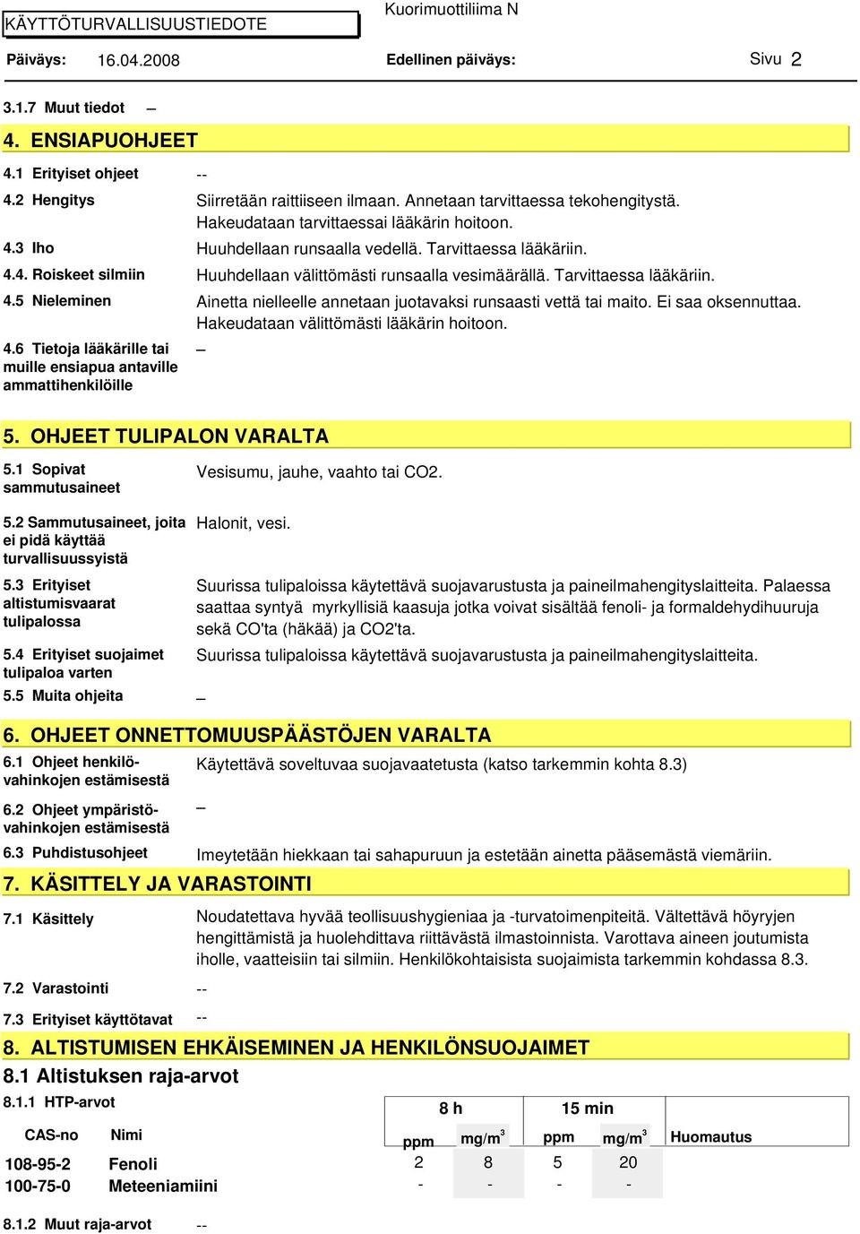 Ei saa oksennuttaa. Hakeudataan välittömästi lääkärin hoitoon. 4.6 Tietoja lääkärille tai muille ensiapua antaville ammattihenkilöille 5. OHJEET TULIPALON VARALTA 5.1 Sopivat sammutusaineet 5.