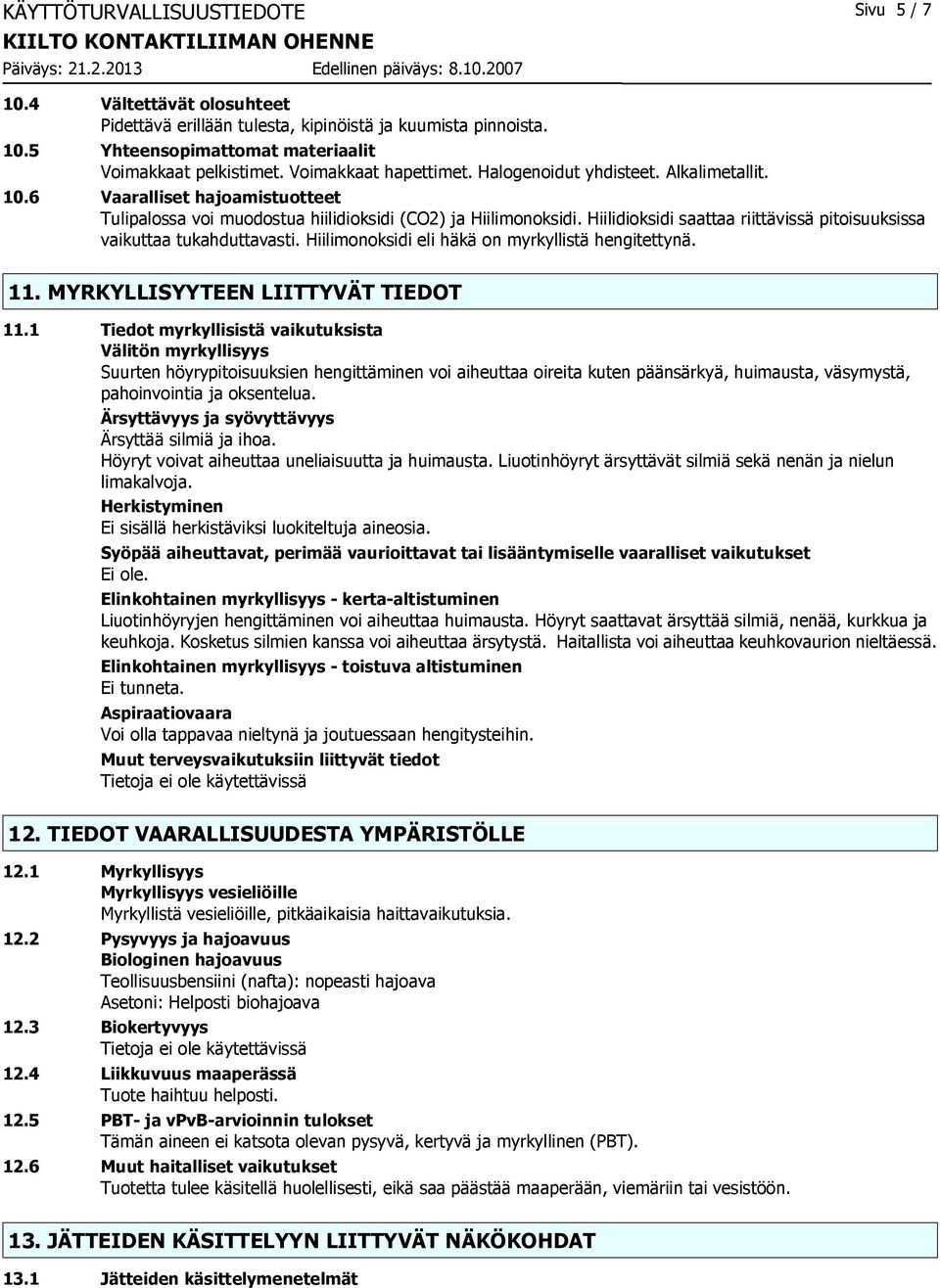 Hiilidioksidi saattaa riittävissä pitoisuuksissa vaikuttaa tukahduttavasti. Hiilimonoksidi eli häkä on myrkyllistä hengitettynä. 11. MYRKYLLISYYTEEN LIITTYVÄT TIEDOT 11.