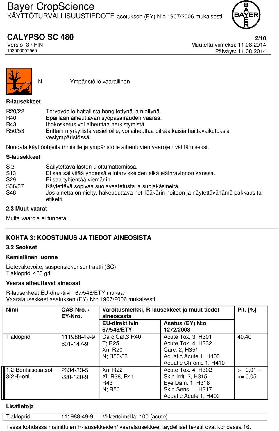 Noudata käyttöohjeita ihmisille ja ympäristölle aiheutuvien vaarojen välttämiseksi. S-lausekkeet S 2 Säilytettävä lasten ulottumattomissa.