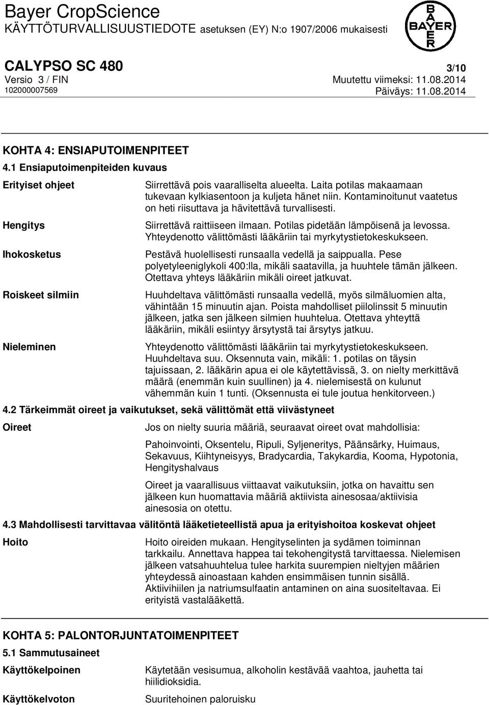 Potilas pidetään lämpöisenä ja levossa. Yhteydenotto välittömästi lääkäriin tai myrkytystietokeskukseen. Pestävä huolellisesti runsaalla vedellä ja saippualla.