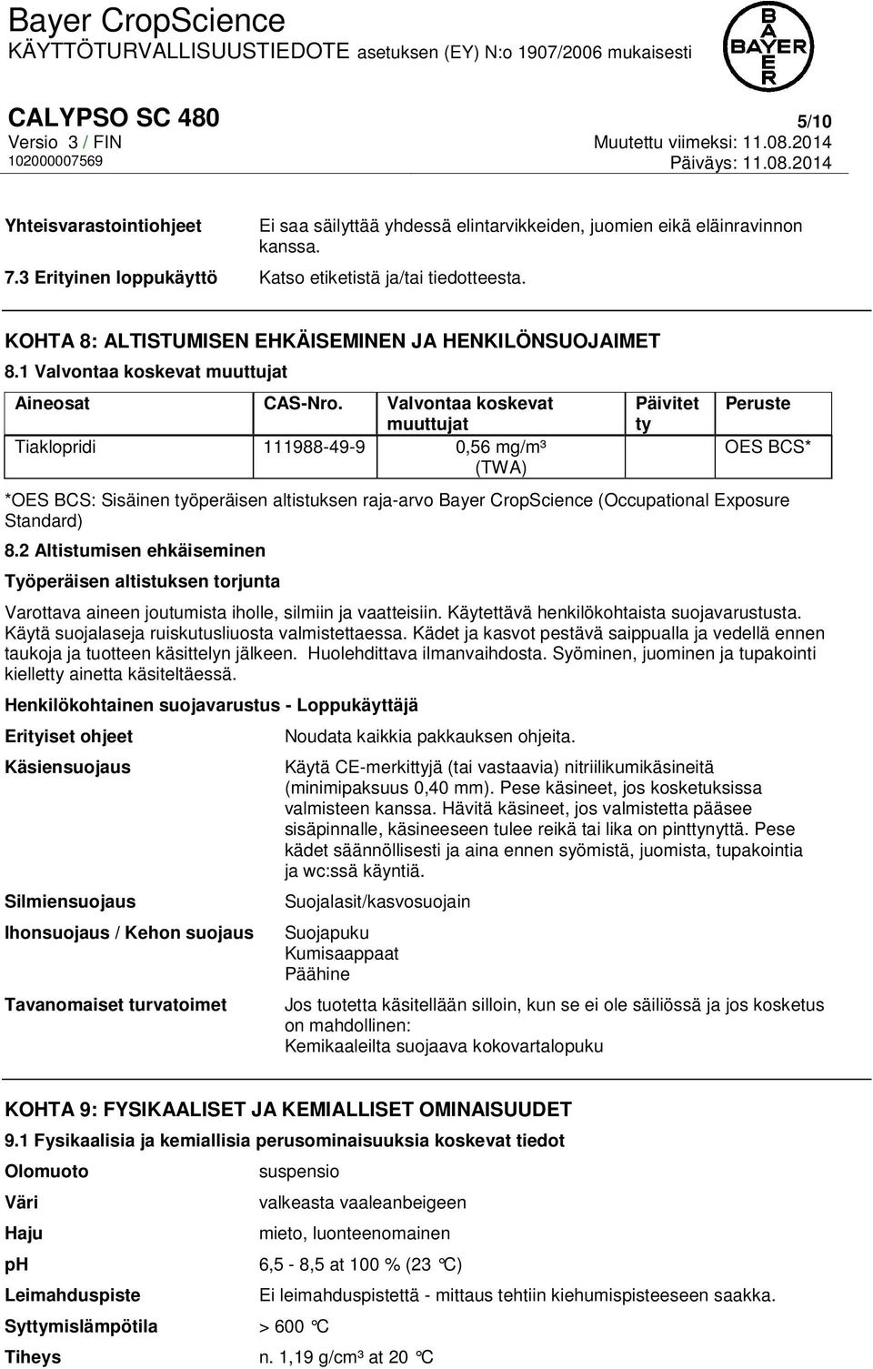 Valvontaa koskevat muuttujat Tiaklopridi 111988-49-9 0,56 mg/m³ (TWA) Päivitet ty Peruste OES BCS* *OES BCS: Sisäinen työperäisen altistuksen raja-arvo Bayer CropScience (Occupational Exposure