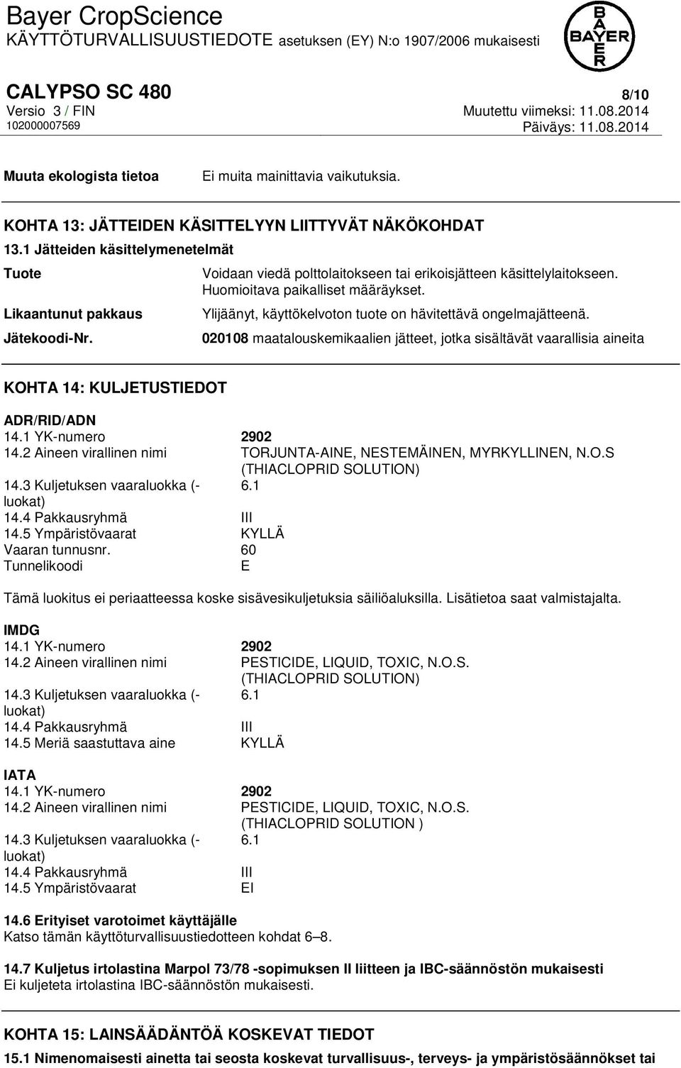 Ylijäänyt, käyttökelvoton tuote on hävitettävä ongelmajätteenä. 020108 maatalouskemikaalien jätteet, jotka sisältävät vaarallisia aineita KOHTA 14: KULJETUSTIEDOT ADR/RID/ADN 14.1 YK-numero 2902 14.