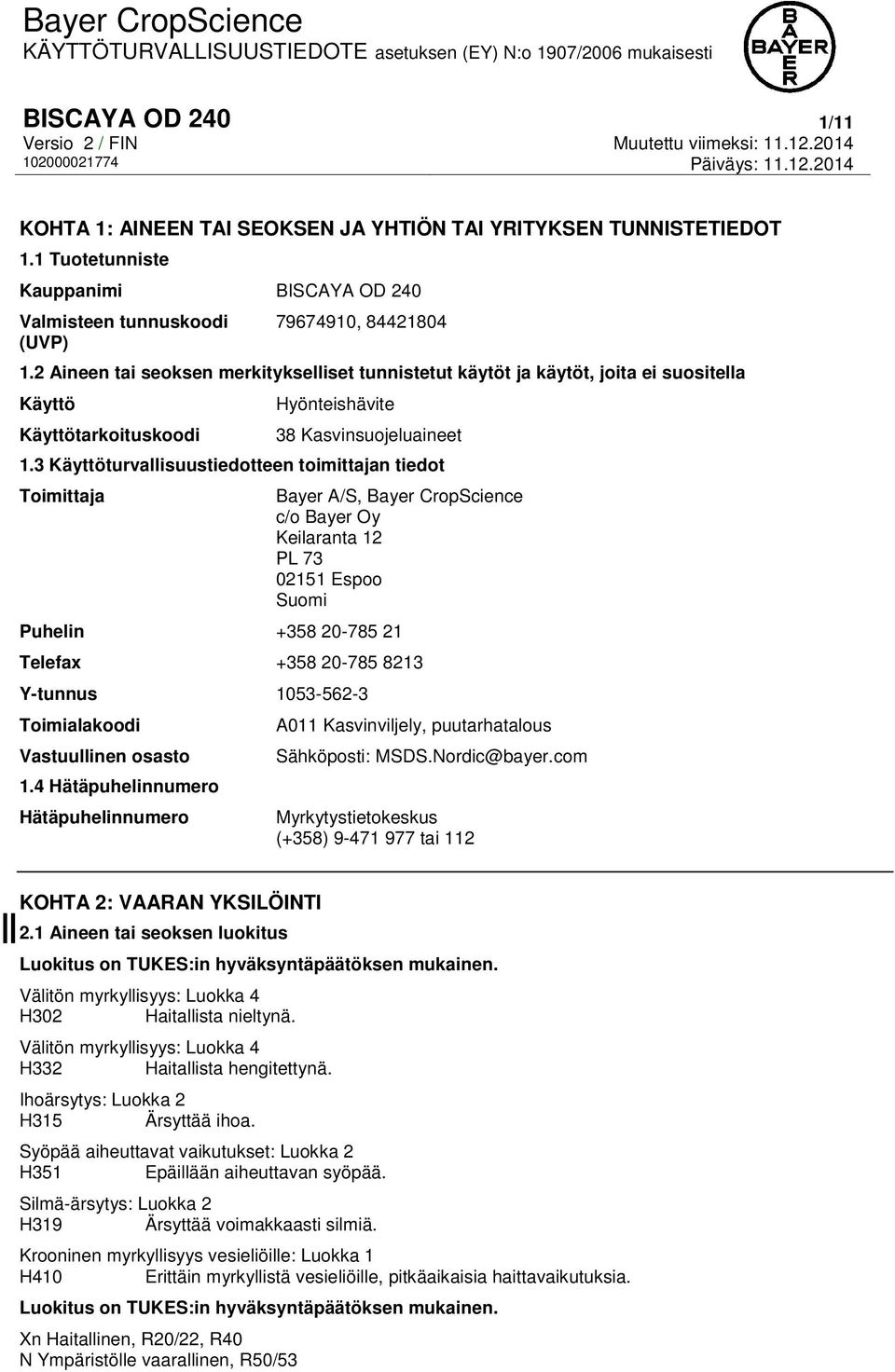 3 Käyttöturvallisuustiedotteen toimittajan tiedot Toimittaja Bayer A/S, Bayer CropScience c/o Bayer Oy Keilaranta 12 PL 73 02151 Espoo Suomi Puhelin +358 20-785 21 Telefax +358 20-785 8213 Y-tunnus