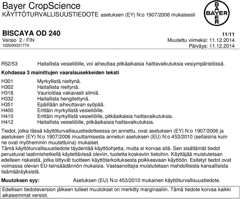 Epäillään aiheuttavan syöpää. Erittäin myrkyllistä vesieliöille. Erittäin myrkyllistä vesieliöille, pitkäaikaisia haittavaikutuksia. Haitallista vesieliöille, pitkäaikaisia haittavaikutuksia.