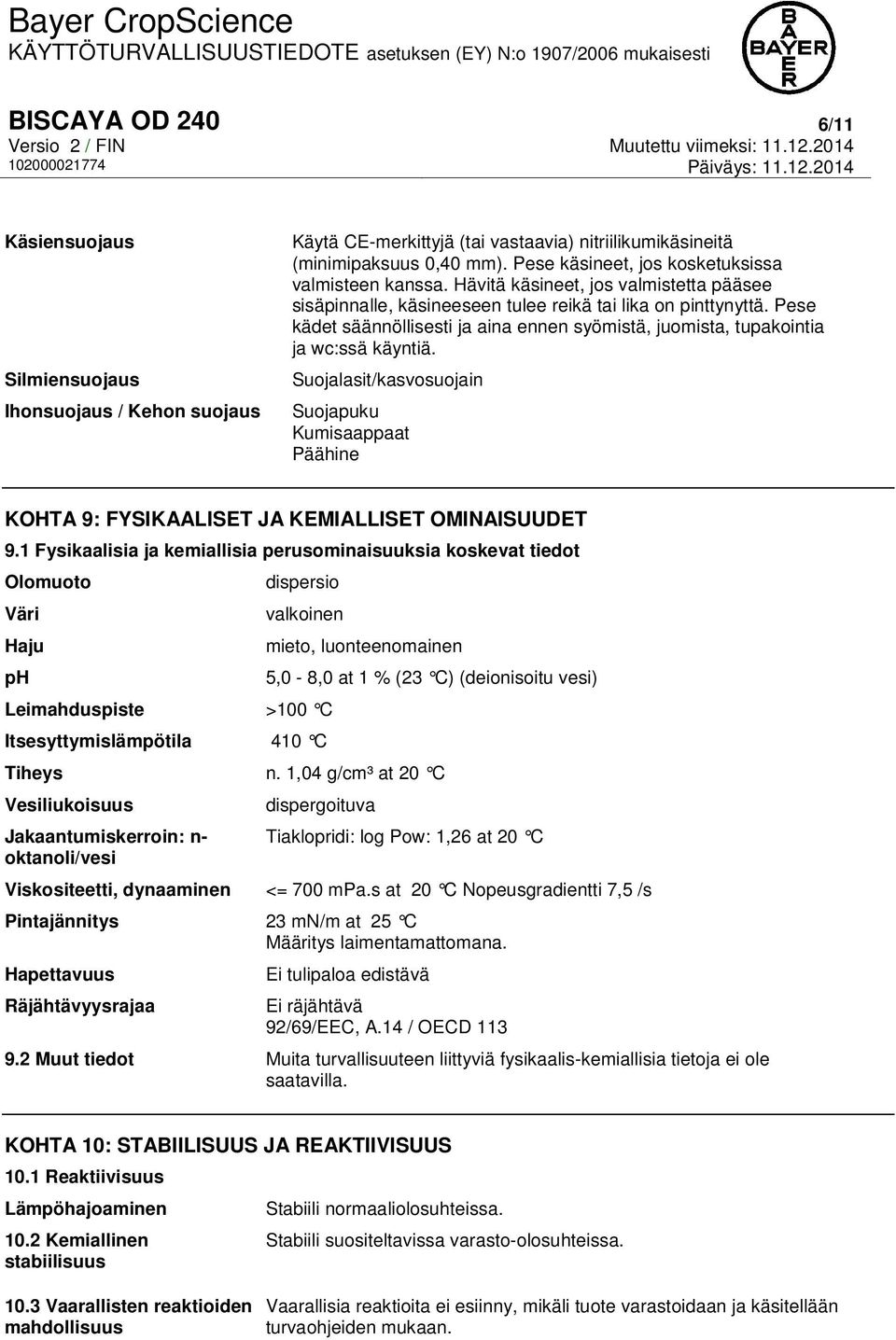 Pese kädet säännöllisesti ja aina ennen syömistä, juomista, tupakointia ja wc:ssä käyntiä. Suojalasit/kasvosuojain Suojapuku Kumisaappaat Päähine KOHTA 9: FYSIKAALISET JA KEMIALLISET OMINAISUUDET 9.