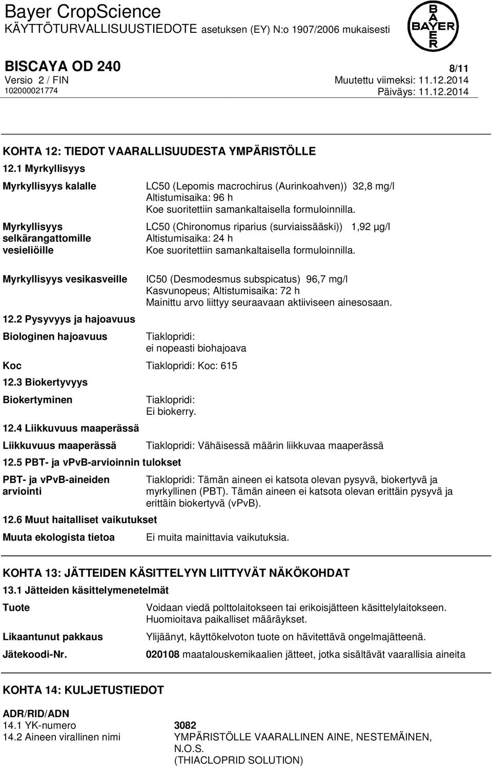 (Desmodesmus subspicatus) 96,7 mg/l Kasvunopeus; Altistumisaika: 72 h Mainittu arvo liittyy seuraavaan aktiiviseen ainesosaan. Tiaklopridi: ei nopeasti biohajoava Koc Tiaklopridi: Koc: 615 12.