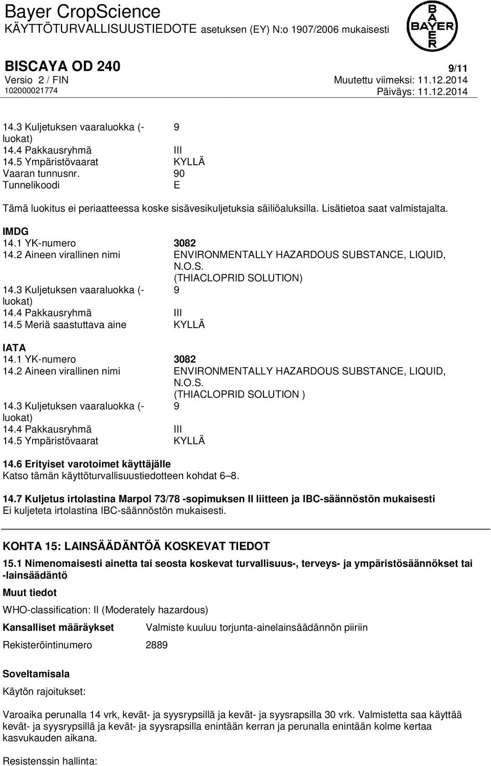 2 Aineen virallinen nimi ENVIRONMENTALLY HAZARDOUS SUBSTANCE, LIQUID, N.O.S. (THIACLOPRID SOLUTION) 14.3 Kuljetuksen vaaraluokka (- 9 luokat) 14.4 Pakkausryhmä III 14.